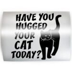 HAVE YOU HUGGED YOUR CAT TODAY? - PICK COLOR & SIZE - Feline Kitty Cat Pet Vinyl Decal Sticker B - Image 2