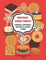 DELICIOUS DOGGY TREATS, COOKIES, CUPCAKES, SPECIALTY CAKES & MORE: A COLLECTION OF DOGGY TREAT RECIPES - Image 2